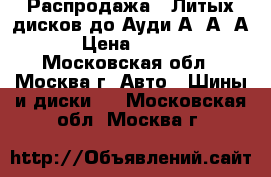 Распродажа!! Литых дисков до Ауди А3 А4 А6 › Цена ­ 3 550 - Московская обл., Москва г. Авто » Шины и диски   . Московская обл.,Москва г.